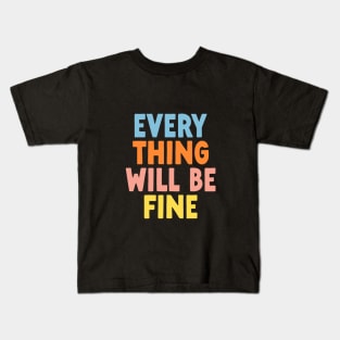 Every Thing Will Be Fine in Green Blue Orange Pink and Yellow Kids T-Shirt